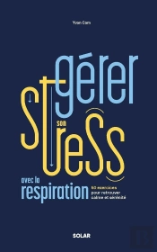 Gérer Son Stress Avec La Respiration : 50 Exercices Pour Retrouver Calme Et Sérénité