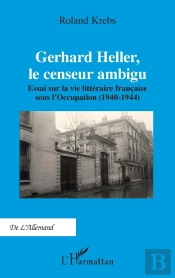 Gerhard Heller, Le Censeur Ambigu : Essai Sur La Vie Littéraire Française Sous L'Occupation (1940-1944)