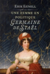 Germaine Ou La Politique ; La Vie Tumultueuse De Mme De Staël