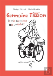 Germaine Tillion ; La Vie Comme Un Combat