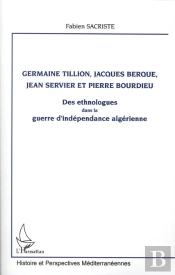 Germaine Tillion,Jjacques Berque, Jean Servier Et Pierre Bourdieu ; Des Ethnologues Dans La Guerre D'Indépendance Algérienne