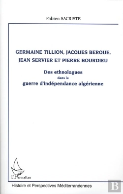 Bertrand.pt - Germaine Tillion,Jjacques Berque, Jean Servier Et Pierre Bourdieu ; Des Ethnologues Dans La Guerre D'Indépendance Algérienne