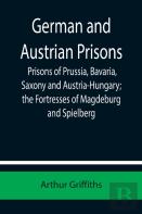 German And Austrian Prisons; Prisons Of Prussia, Bavaria, Saxony And Austria-Hungary; The Fortresses Of Magdeburg And Spielberg
