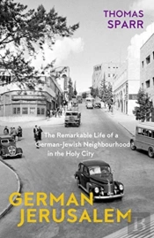 German Jerusalem - The Remarkable Life Of A German-Jewish Neighborhood In The Holy City