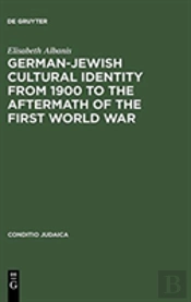 German-Jewish Cultural Identity From 1900 To The Aftermath Of The First World War