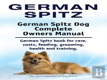 German Spitz. German Spitz Dog Complete Owners Manual. German Spitz Book For Care, Costs, Feeding, Grooming, Health And Training.