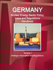 Germany Nuclear Energy Sector Policy, Laws And Regulations Handbook Volume 1 Strategic Information And Regulations