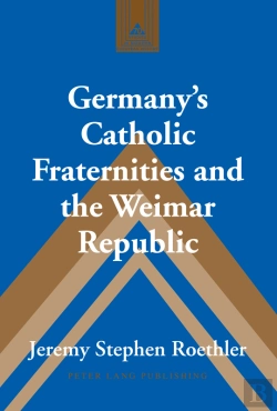 Bertrand.pt - Germanys Catholic Fraternities And The Weimar Republic