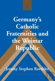 Germany'S Catholic Fraternities And The Weimar Republic