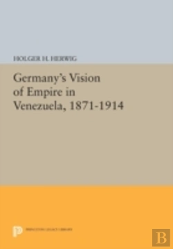Bertrand.pt - Germany'S Vision Of Empire In Venezuela, 1871-1914