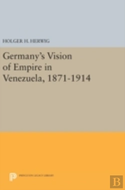 Bertrand.pt - Germany'S Vision Of Empire In Venezuela, 1871-1914