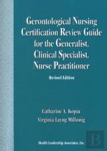 Gerontological Nursing Certification Review Guide For The Generalist, Clinical Specialist, Nurse Practitioner