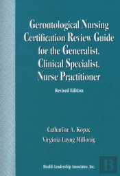 Gerontological Nursing Certification Review Guide For The Generalist, Clinical Specialist, Nurse Practitioner