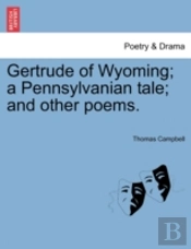 Gertrude Of Wyoming; A Pennsylvanian Tale; And Other Poems.