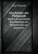 Geschichte Der Padagogik Band 4. Die Geschichte Der Padadogik Von Pestalozzi Bis Zur Gegenwart
