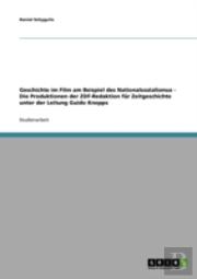 Geschichte Im Film Am Beispiel Des Nationalsozialismus - Die Produktionen Der Zdf-Redaktion Fur Zeitgeschichte Unter Der Leitung Guido Knopps