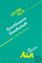 Geschlossene Gesellschaft Von Jean-Paul Sartre (Lektürehilfe) : Detaillierte Zusammenfassung, Personenanalyse Und Interpretation