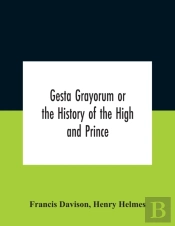 Gesta Grayorum Or The History Of The High And Prince, Henry Prince Of Purpoole, Arch-Duke Of Stapulia And Bernardia, Duke Of High And Nether Holborn, Marquis Of St. Giles And Tottenham, Count Palatine