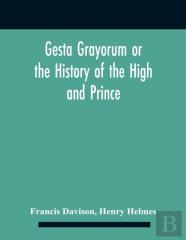Gesta Grayorum Or The History Of The High And Prince, Henry Prince Of Purpoole, Arch-Duke Of Stapulia And Bernardia, Duke Of High And Nether Holborn, Marquis Of St. Giles And Tottenham, Count Palatine