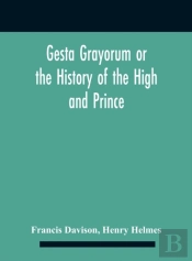 Gesta Grayorum Or The History Of The High And Prince, Henry Prince Of Purpoole, Arch-Duke Of Stapulia And Bernardia, Duke Of High And Nether Holborn, Marquis Of St. Giles And Tottenham, Count Palatine