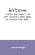 Gesta Romanorum, Or, Entertaining Stories Invented By The Monks As A Fire-Side Recreation And Commonly Applied In Their Discourses From The Pulpit (Volume I)