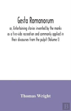 Bertrand.pt - Gesta Romanorum, Or, Entertaining Stories Invented By The Monks As A Fire-Side Recreation And Commonly Applied In Their Discourses From The Pulpit (Volume I)