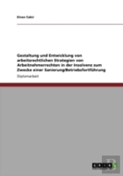 Gestaltung Und Entwicklung Von Arbeitsrechtlichen Strategien Von Arbeitnehmerrechten In Der Insolvenz Zum Zwecke Einer Sanierung/Betriebsfortfahrung
