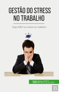 Bertrand.pt - Gestão Do Stress No Trabalho : Diga Não! Ao Stress No Trabalho
