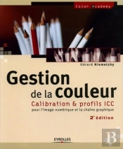 Gestion De La Couleur : Calibration Et Profils Icc Pour La Chaîne Graphique Et L'Image Numérique (2e Édition)