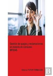Gestion De Quejas Y Reclamaciones En Materia De Consumo. Mf0245.