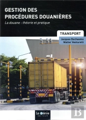 Gestion Des Procédures Douanières ; La Douane: Théorie Et Pratique