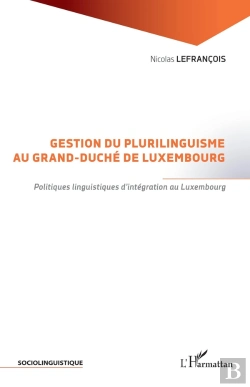 Bertrand.pt - Gestion Du Plurilinguisme Au Grand-Duché De Luxembourg ; Politiques Linguistiques D'Intégration Au Luxembourg