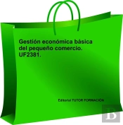 Gestion Economica Basica Del Pequeño Comercio. Uf2381.