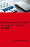 Gestion Economica Basica Del Pequeño Comercio. Uf2381.