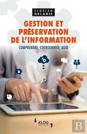 Gestion Et Preservation De L'Information - Comprendre, Coordonner, Agir