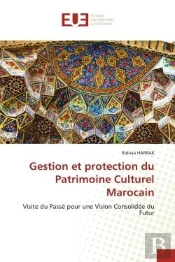 Gestion Et Protection Du Patrimoine Culturel Marocain - Visite Du Passe Pour Une Vision Consolidee D