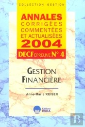 Gestion Financiere Decf Epreuve N.4 ; Annales Corrigees, Commentees Et Actualisees 2004