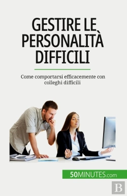 Bertrand.pt - Gestire Le Personalità Difficili : Come Comportarsi Efficacemente Con Colleghi Difficili