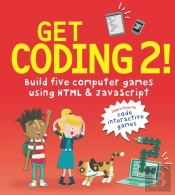 Get Coding 2! Build Five Computer Games Using Html And Javascript