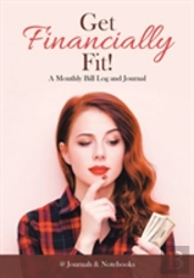 Get Financially Fit! A Monthly Bill Log And Journal