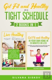 Get Fit And Healthy On A Tight Schedule 2 Books In 1