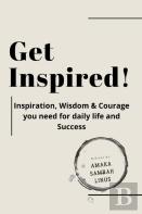 Get Inspired! Inspiration, Wisdom & Courage You Need For Daily Life And Success