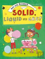 Get Into Science: Solid, Liquid Or Gas?