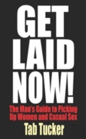 Get Laid Now! The Man'S Guide To Picking Up Women And Casual Sex