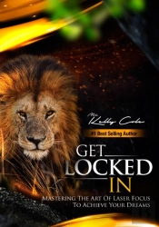 Get Locked-In: Mastering The Art Of Laser Focus To Achieve Your Dreams