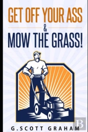 Get Off Your Ass & Mow The Grass!