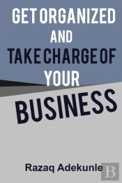 Get Organized And Take Charge Of Your Business