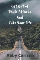 Get Out Of Panic Attacks  And  Into Your Life