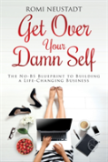 Get Over Your Damn Self: The No-Bs Blueprint To Building A Life-Changing Business