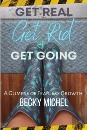 Get Real, Get Rid, And Get Going A Glimpse Of Fearless Growth(Tm)